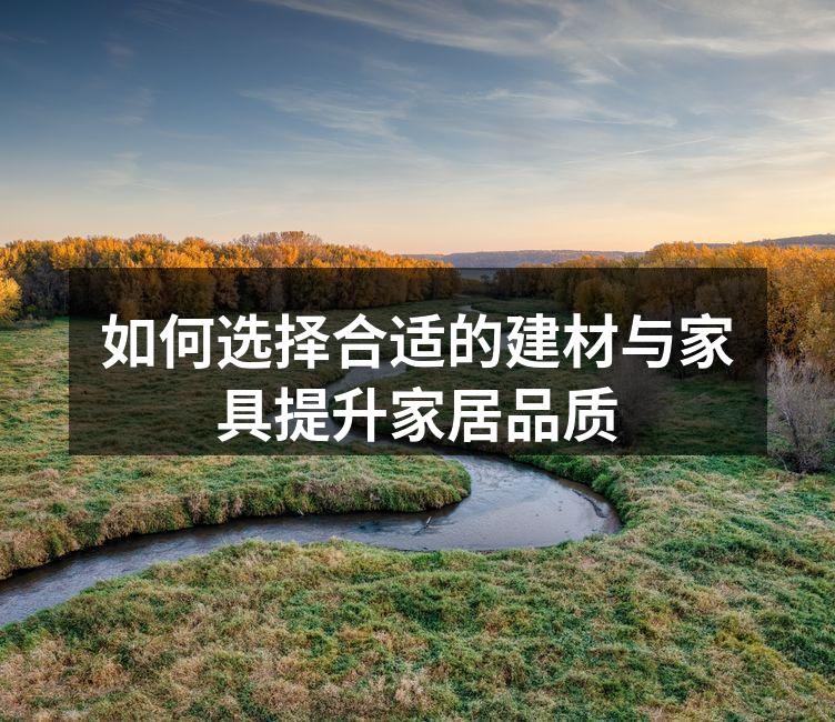 如何选择合适的建材与家具提升家居品质